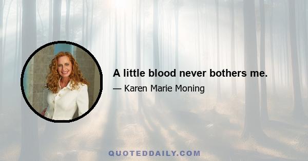 A little blood never bothers me.