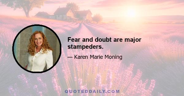 Fear and doubt are major stampeders.