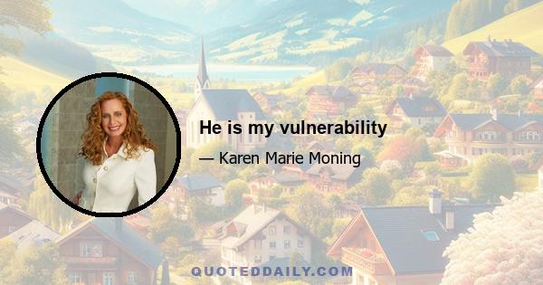 He is my vulnerability