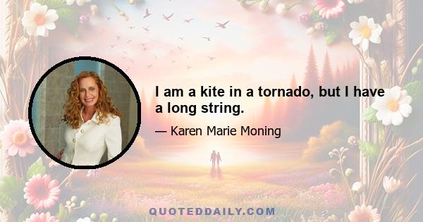 I am a kite in a tornado, but I have a long string.