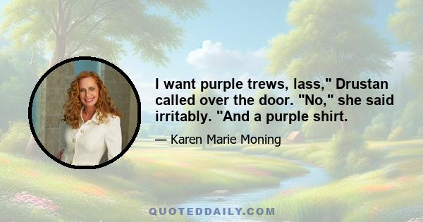 I want purple trews, lass, Drustan called over the door. No, she said irritably. And a purple shirt.