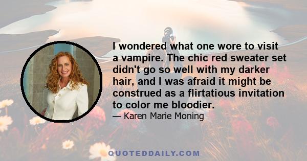 I wondered what one wore to visit a vampire. The chic red sweater set didn't go so well with my darker hair, and I was afraid it might be construed as a flirtatious invitation to color me bloodier.