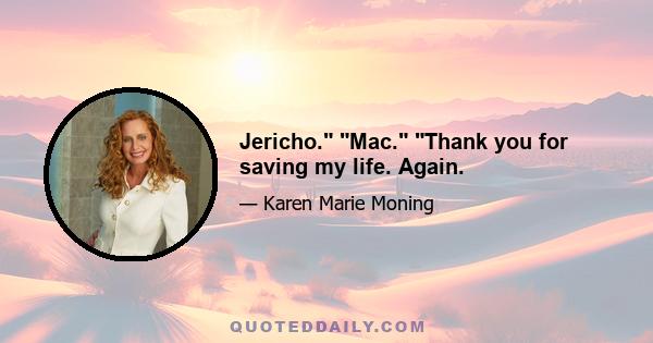 Jericho. Mac. Thank you for saving my life. Again.