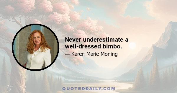 Never underestimate a well-dressed bimbo.