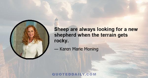 Sheep are always looking for a new shepherd when the terrain gets rocky.