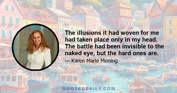 The illusions it had woven for me had taken place only in my head. The battle had been invisible to the naked eye, but the hard ones are.