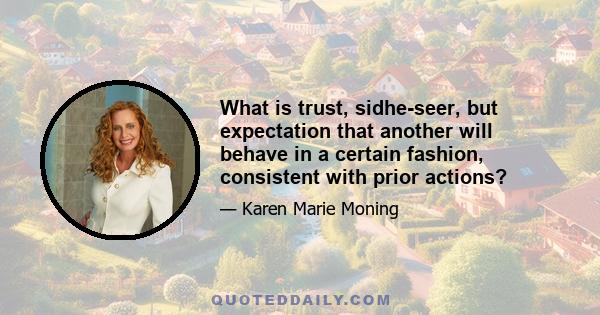 What is trust, sidhe-seer, but expectation that another will behave in a certain fashion, consistent with prior actions?