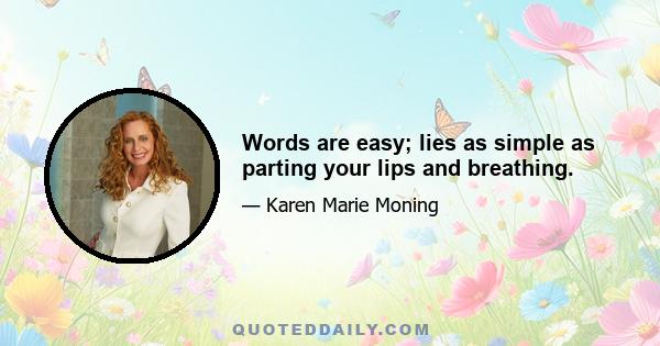 Words are easy; lies as simple as parting your lips and breathing.