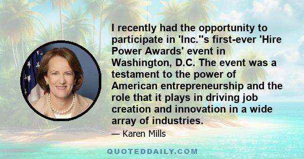 I recently had the opportunity to participate in 'Inc.''s first-ever 'Hire Power Awards' event in Washington, D.C. The event was a testament to the power of American entrepreneurship and the role that it plays in