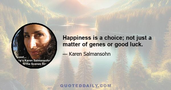 Happiness is a choice; not just a matter of genes or good luck.