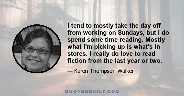 I tend to mostly take the day off from working on Sundays, but I do spend some time reading. Mostly what I'm picking up is what's in stores. I really do love to read fiction from the last year or two.