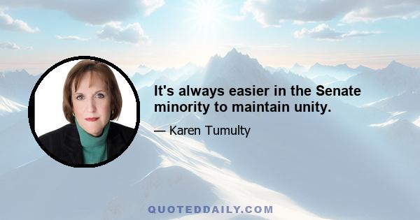 It's always easier in the Senate minority to maintain unity.