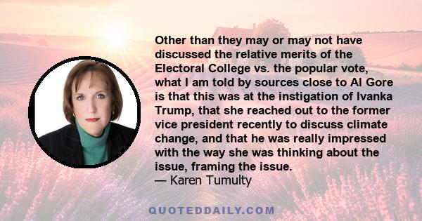 Other than they may or may not have discussed the relative merits of the Electoral College vs. the popular vote, what I am told by sources close to Al Gore is that this was at the instigation of Ivanka Trump, that she