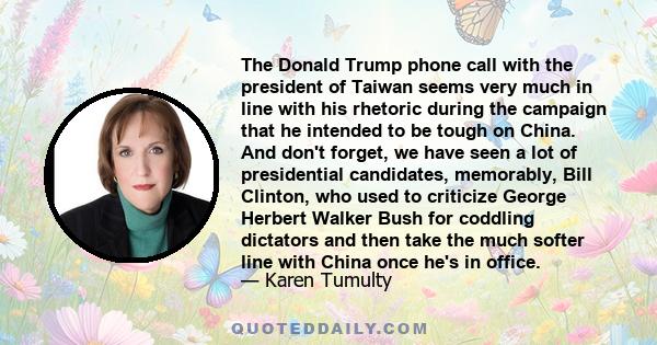 The Donald Trump phone call with the president of Taiwan seems very much in line with his rhetoric during the campaign that he intended to be tough on China. And don't forget, we have seen a lot of presidential