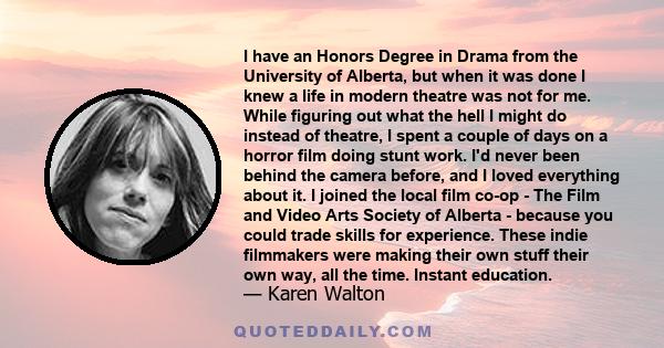 I have an Honors Degree in Drama from the University of Alberta, but when it was done I knew a life in modern theatre was not for me. While figuring out what the hell I might do instead of theatre, I spent a couple of