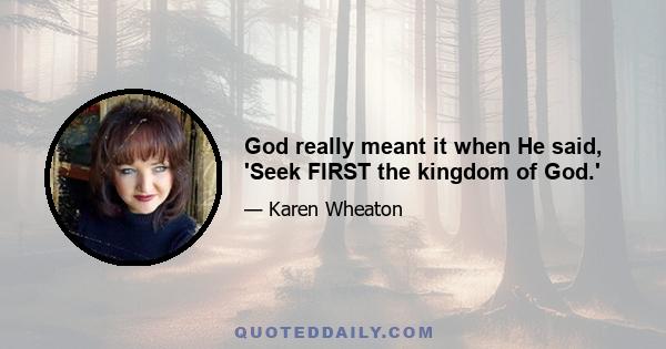 God really meant it when He said, 'Seek FIRST the kingdom of God.'