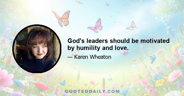 God's leaders should be motivated by humility and love.