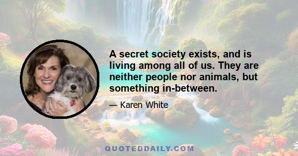 A secret society exists, and is living among all of us. They are neither people nor animals, but something in-between.