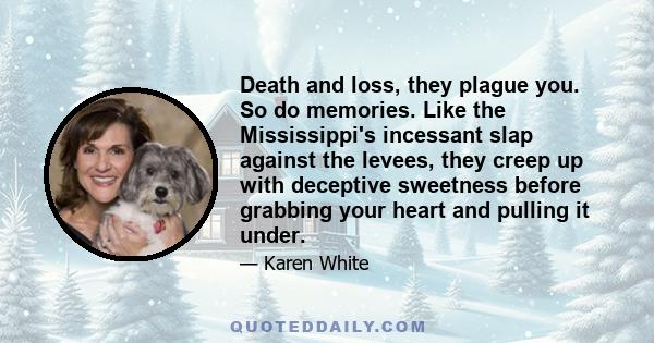 Death and loss, they plague you. So do memories. Like the Mississippi's incessant slap against the levees, they creep up with deceptive sweetness before grabbing your heart and pulling it under.