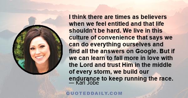 I think there are times as believers when we feel entitled and that life shouldn't be hard. We live in this culture of convenience that says we can do everything ourselves and find all the answers on Google. But if we