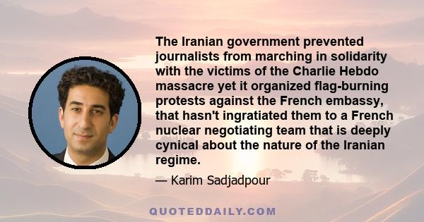 The Iranian government prevented journalists from marching in solidarity with the victims of the Charlie Hebdo massacre yet it organized flag-burning protests against the French embassy, that hasn't ingratiated them to