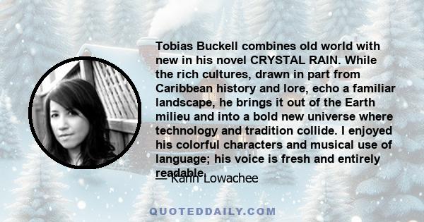 Tobias Buckell combines old world with new in his novel CRYSTAL RAIN. While the rich cultures, drawn in part from Caribbean history and lore, echo a familiar landscape, he brings it out of the Earth milieu and into a