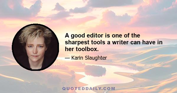 A good editor is one of the sharpest tools a writer can have in her toolbox.