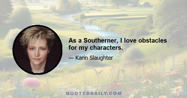 As a Southerner, I love obstacles for my characters.