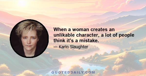 When a woman creates an unlikable character, a lot of people think it's a mistake.