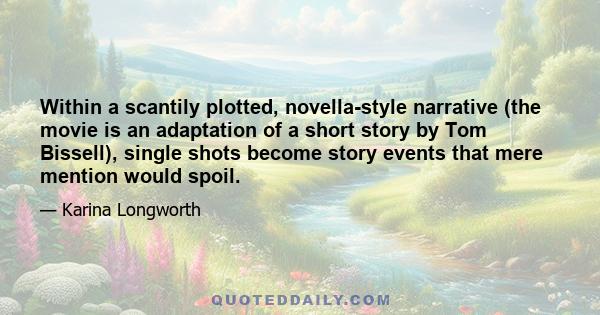 Within a scantily plotted, novella-style narrative (the movie is an adaptation of a short story by Tom Bissell), single shots become story events that mere mention would spoil.