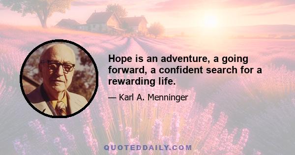 Hope is an adventure, a going forward, a confident search for a rewarding life.