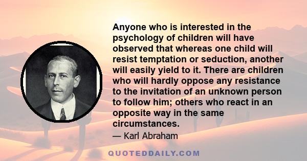 Anyone who is interested in the psychology of children will have observed that whereas one child will resist temptation or seduction, another will easily yield to it. There are children who will hardly oppose any