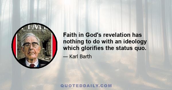 Faith in God's revelation has nothing to do with an ideology which glorifies the status quo.