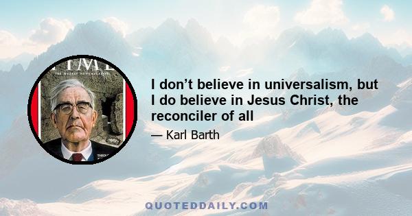 I don’t believe in universalism, but I do believe in Jesus Christ, the reconciler of all