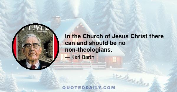 In the Church of Jesus Christ there can and should be no non-theologians.