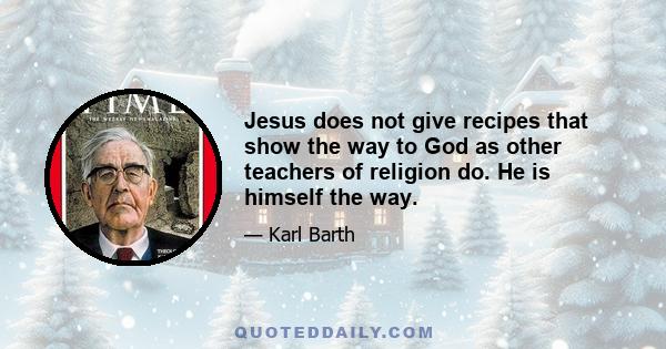 Jesus does not give recipes that show the way to God as other teachers of religion do. He is himself the way.