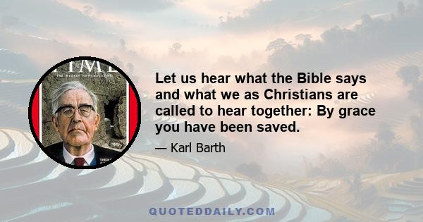 Let us hear what the Bible says and what we as Christians are called to hear together: By grace you have been saved.