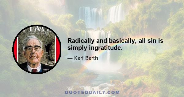 Radically and basically, all sin is simply ingratitude.