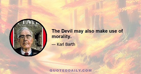 The Devil may also make use of morality.