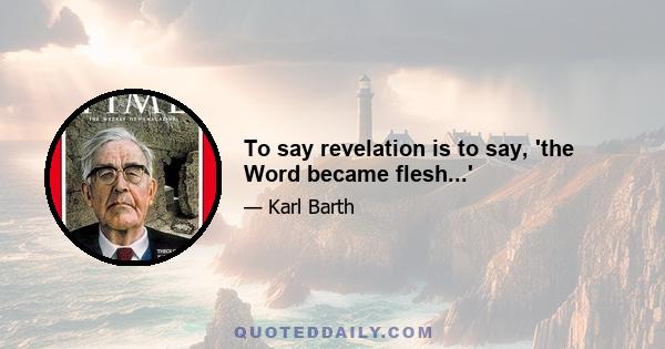 To say revelation is to say, 'the Word became flesh...'