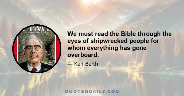 We must read the Bible through the eyes of shipwrecked people for whom everything has gone overboard.