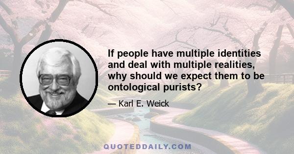 If people have multiple identities and deal with multiple realities, why should we expect them to be ontological purists?