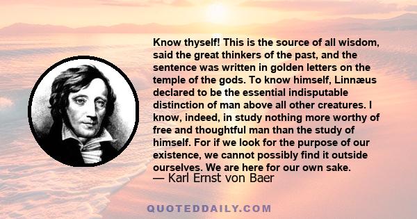 Know thyself! This is the source of all wisdom, said the great thinkers of the past, and the sentence was written in golden letters on the temple of the gods. To know himself, Linnæus declared to be the essential