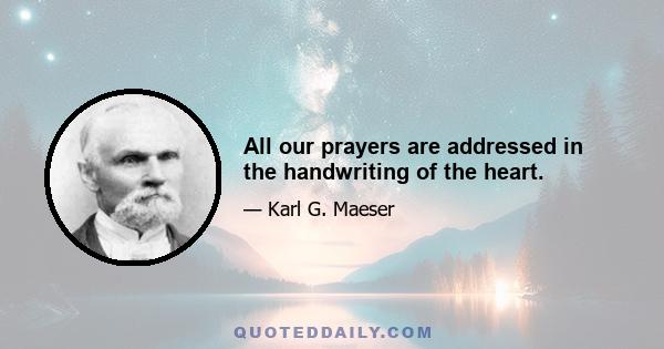 All our prayers are addressed in the handwriting of the heart.