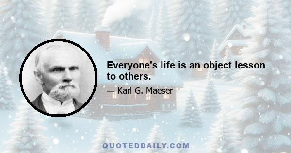 Everyone's life is an object lesson to others.