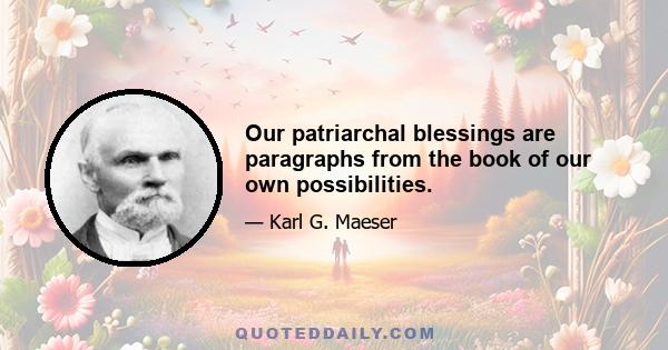 Our patriarchal blessings are paragraphs from the book of our own possibilities.