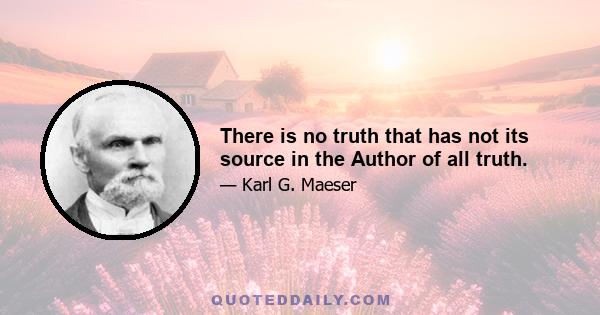 There is no truth that has not its source in the Author of all truth.