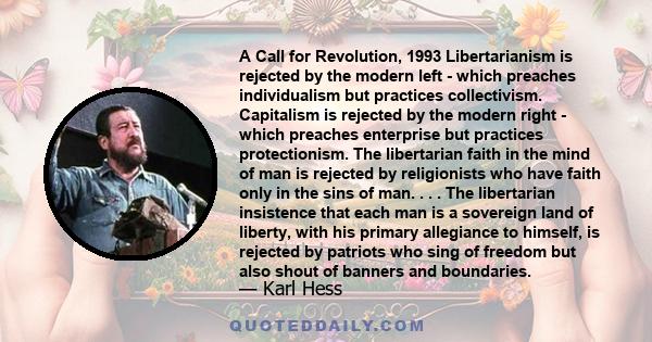 A Call for Revolution, 1993 Libertarianism is rejected by the modern left - which preaches individualism but practices collectivism. Capitalism is rejected by the modern right - which preaches enterprise but practices