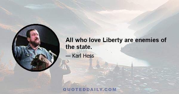 All who love Liberty are enemies of the state.