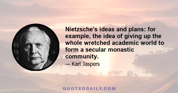 Nietzsche's ideas and plans: for example, the idea of giving up the whole wretched academic world to form a secular monastic community.